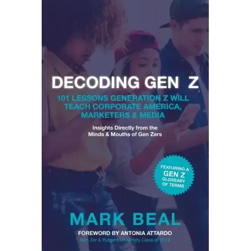 Decoding Gen Z: 101 Lessons Generation Z Will Teach Corporate America, Marketers & Media