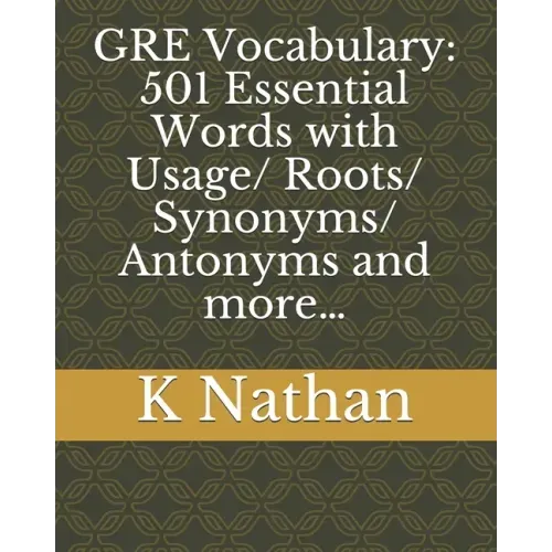 GRE Vocabulary: 501 Essential Words: with Usage/Roots/Synonyms/Antonyms and more...