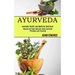 Ayurveda: Balance and Heal Naturally Using Ayurvedic Principles and Practices (Ayurveda Health and Medicine Doctrines)