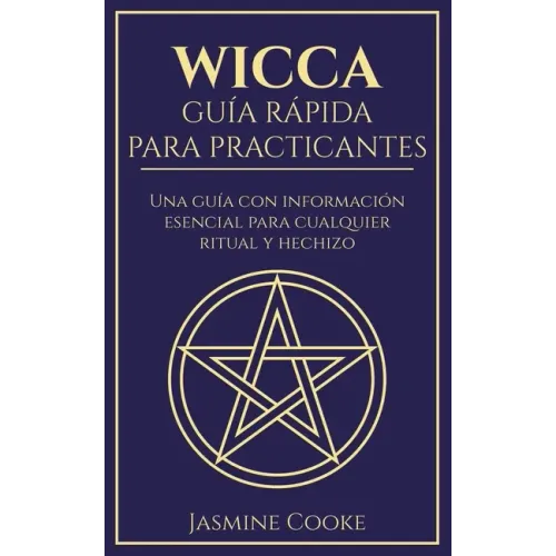 Wicca - Guía Rápida para Practicantes: Una Guía con Información Esencial para Cualquier Ritual y Hechizo