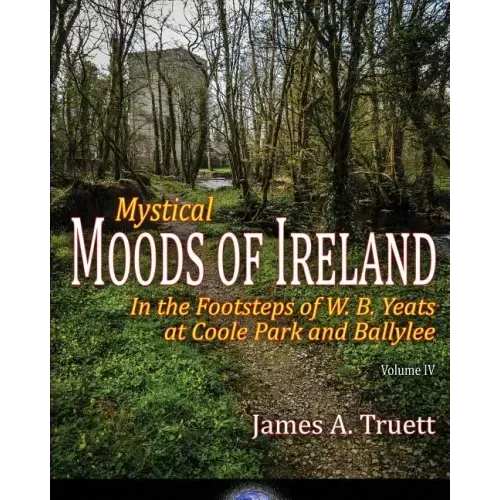 In the Footsteps of W. B. Yeats at Coole Park and Ballylee: Mystical Moods of Ireland, Vol. IV