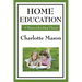 Home Education: Volume I of Charlotte Mason's Homeschooling Series