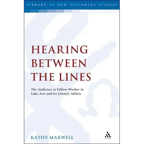 Hearing Between the Lines: The Audience as Fellow-Worker in Luke-Acts and its Literary Milieu