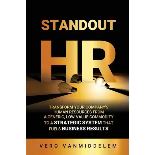 Standout HR: Transform Your Company's Human Resources from a Generic, Low-Value Commodity to a Strategic System That Fuels Business Results