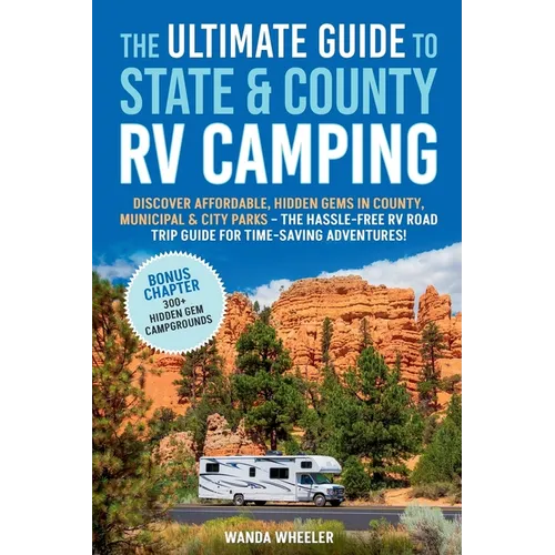 The Ultimate Guide to State & County RV Camping: Discover Affordable, Hidden Gems in County, Municipal & City Parks -The Hassle-Free RV Road Trip Guid