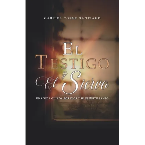 El testigo y el siervo: Una vida guiada por Dios y su Espíritu Santo