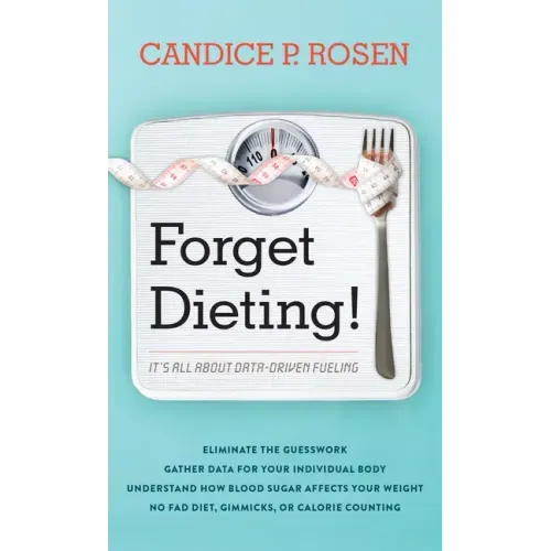 Forget Dieting!: It's All about Data-Driven Fueling