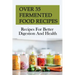 Over 35 Fermented Food Recipes: Recipes For Better Digestion And Health: Fermentation For Beginners