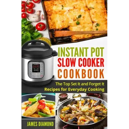 Instant Pot Slow Cooker Cookbook: The Top Set It and Forget It Recipes for Everyday Cooking