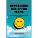 Depression Relief for Teens: Overcoming Depression and Finding Happiness