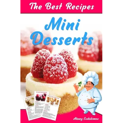 The Best Mini Desserts Recipes: All Recipes with Color Pictures & Easy Instructions. Simple Cookbook with 40 Small and Very Delicious Chocolate, Fruit
