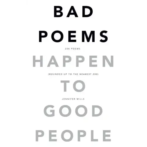 Bad Poems Happen to Good People: 200 Poems (Rounded up to the Nearest 200)