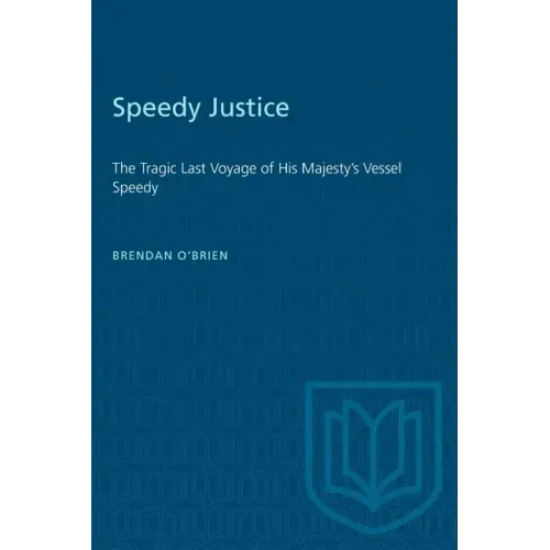 Speedy Justice: The Tragic Last Voyage of His Majesty's Vessel Speedy