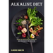Alkaline Diet: Improve Your Health and Live a Healthy Life (Quick Start Guide for the Healthy Diet)