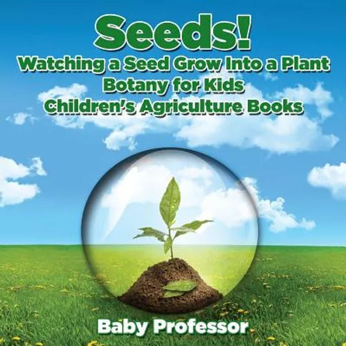 Seeds! Watching a Seed Grow Into a Plants, Botany for Kids - Children's Agriculture Books - Paperback