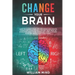 Change Your Brain: How to Change Your Life and Break Bad Habits. Transform Your Life and Change Your Mind by Overcoming Addictions, Resol