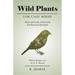 Wild Plants for Cage Birds - Weed and Seeds of the Field and Wayside Described - With Footnotes, etc., by G. E. Weston