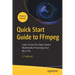 Quick Start Guide to Ffmpeg: Learn to Use the Open Source Multimedia-Processing Tool Like a Pro