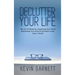 Declutter Your Life: The Art of Tidying Up, Organizing Your Home, Decluttering Your Mind, and Minimalist Living (Less is More!)