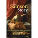 The Samson Story: Love, Seduction, Betrayal, Violence, Riddles, Myth