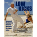 Low Kicks: Advanced Martial Arts Kicks for Attacking the Lower Gates