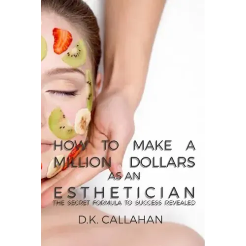 How to Make a Million Dollars as an Esthetician: The Secret Formula to Success Revealed!