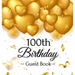 100th Birthday Guest Book: Keepsake Gift for Men and Women Turning 100 - Hardback with Funny Gold Balloon Hearts Themed Decorations and Supplies, Pers