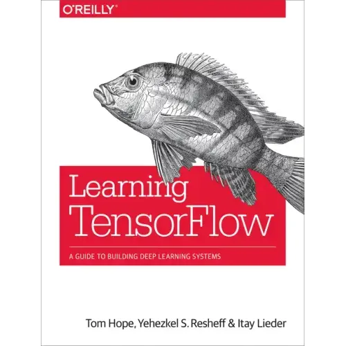 Learning Tensorflow: A Guide to Building Deep Learning Systems