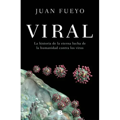 Viral: La Historia de la Eterna Lucha de la Humanidad Contra Los Virus / Viral: The Story of Humanity's Eternal Struggle Against Viruses