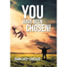 You Have Been Chosen!: Rejected by Man but Chosen by God