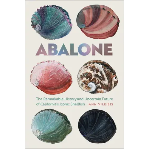 Abalone: The Remarkable History and Uncertain Future of California's Iconic Shellfish