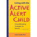 Living with the Active Alert Child: Groundbreaking Strategies for Parents