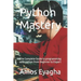 Python Mastery: The Complete Guide to programming with python from Beginner to Expart
