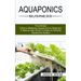 Aquaponics Business: A Step-by-step Guide to Create an Amazing Aquaponics System (The Ultimate Guide to Mastering Aquaponics for Beginners)