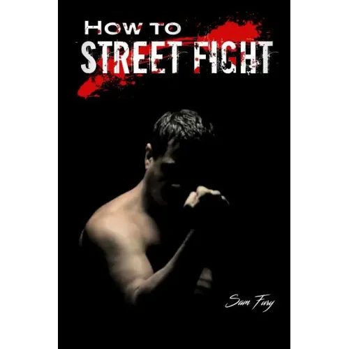 How to Street Fight: Street Fighting Techniques for Learning Self-Defense