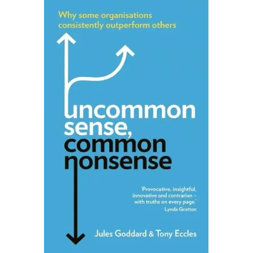 Uncommon Sense, Common Nonsense: Why Some Organisations Consistently Outperform Others
