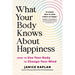 What Your Body Knows about Happiness: How to Use Your Body to Change Your Mind