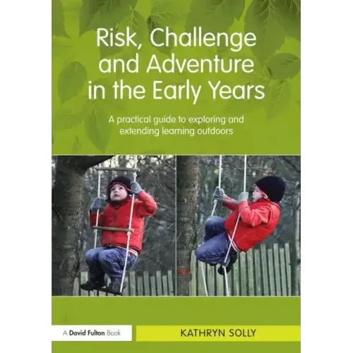 Risk, Challenge and Adventure in the Early Years: A Practical Guide to Exploring and Extending Learning Outdoors