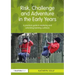 Risk, Challenge and Adventure in the Early Years: A Practical Guide to Exploring and Extending Learning Outdoors