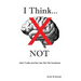 I Think... NOT: Hard Truths and the Lies We Tell Ourselves