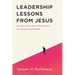 Leadership Lessons from Jesus: Guidance We Have Missed from His Actions and Words
