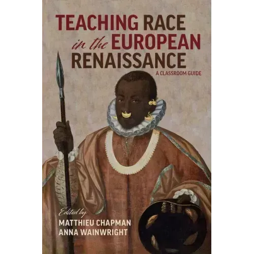 Teaching Race in the European Renaissance: A Classroom Guide: A Classroom Guide