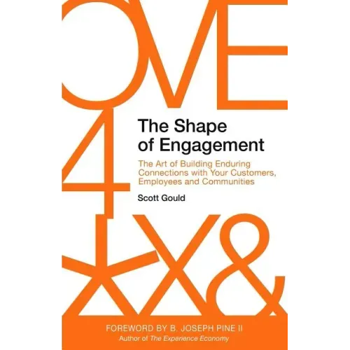 The Shape of Engagement: The Art of Building Enduring Connections with Your Customers, Employees and Communities