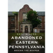 Abandoned Eastern Pennsylvania: Behind the Boards