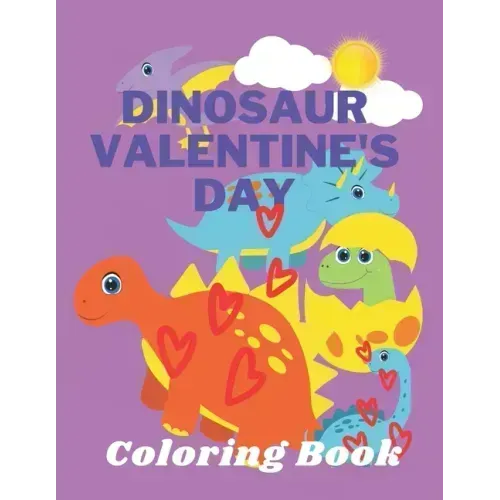 Dinosaur Valentine's Day Coloring Book: Toddlers and Kids 4- 6 - Preschool Boys and Girls - Dinosaurs