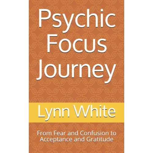 Psychic Focus Journey: From Fear and Confusion to Acceptance and Gratitude