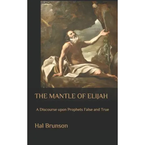 The Mantle of Elijah: A Discourse upon Prophets False and True