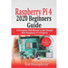 Raspberry Pi 4 2020 Beginners Guide: A Complete 2020 Manual to get started with Raspberry pi 4 Projects
