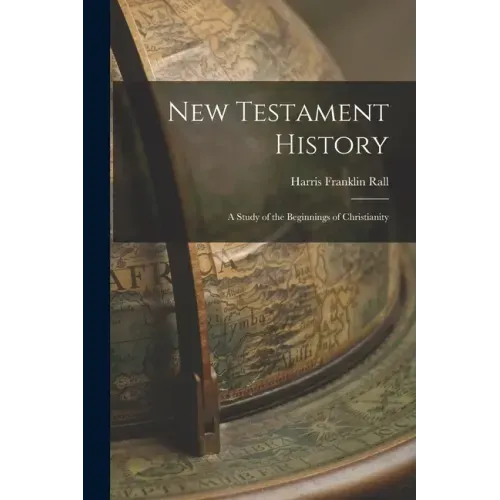 New Testament History: A Study of the Beginnings of Christianity