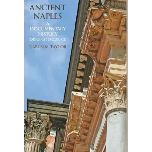 Ancient Naples A Documentary History Origins to c. 350 CE